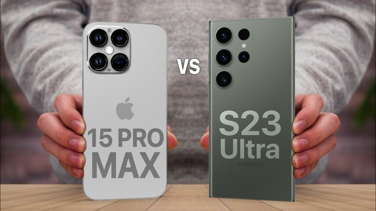 iPhone 15 Pro Max vs Samsung Galaxy S23 Ultra: A Clash of Titans